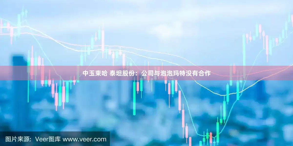 中玉束哈 泰坦股份：公司与泡泡玛特没有合作