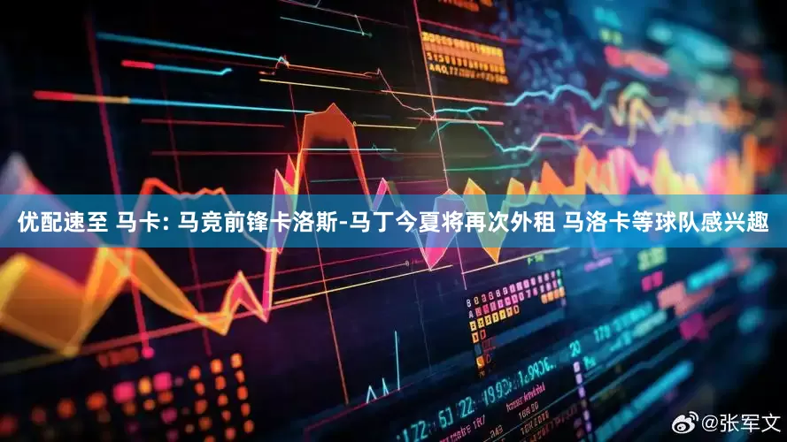 优配速至 马卡: 马竞前锋卡洛斯-马丁今夏将再次外租 马洛卡等球队感兴趣